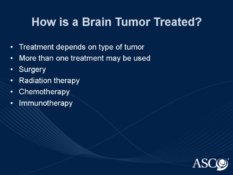 How is a Brain Tumor Treated? Treatment depends on type of tumor More than